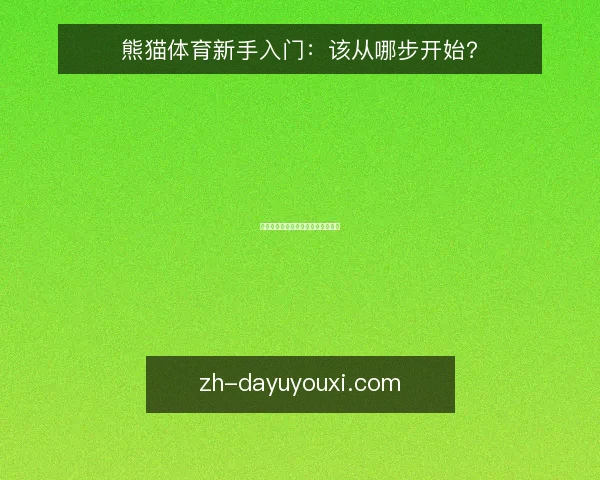 熊猫体育新手入门：该从哪步开始？
