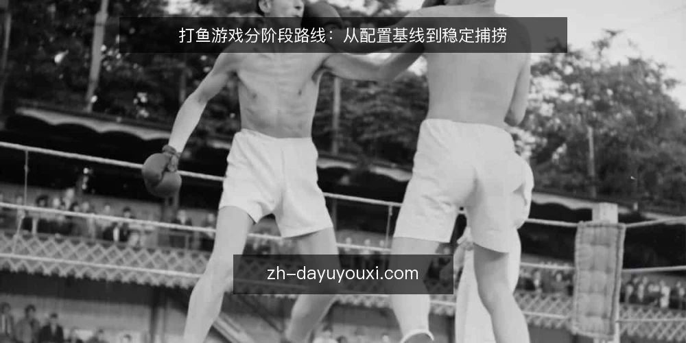 打鱼游戏分阶段路线：从配置基线到稳定捕捞 — 基线评估：梳理现有配置与捕捞环境 配图