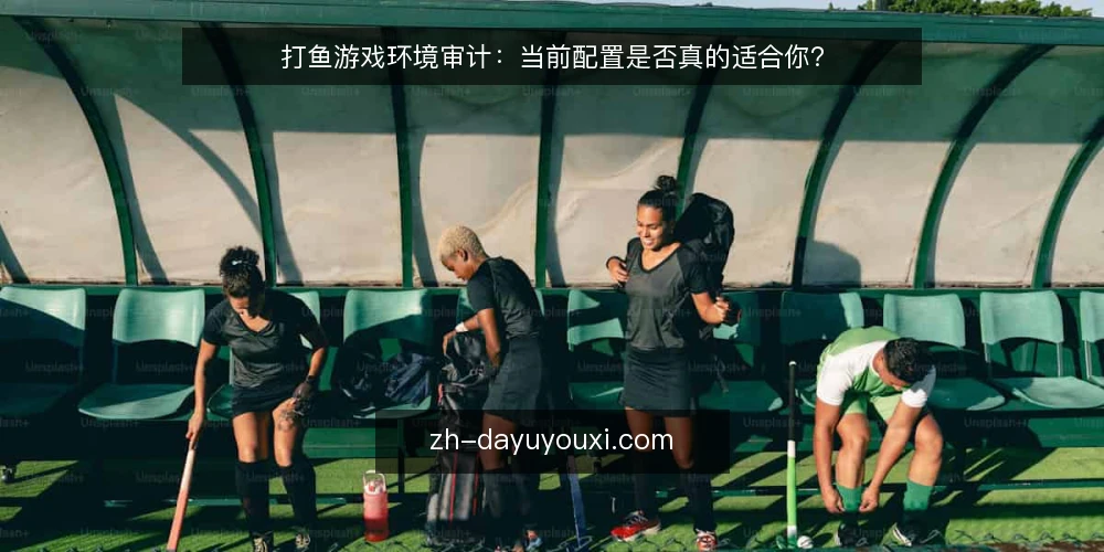 打鱼游戏环境审计：当前配置是否真的适合你？ — 为什么现在需要审计你的打鱼环境 配图